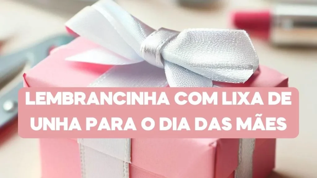 Lembrancinha com lixa de unha para o dia das mães: ideias criativas!